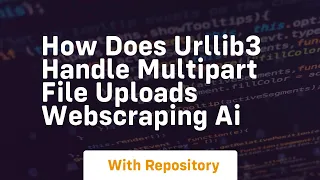 how does urllib3 handle multipart file uploads webscraping ai