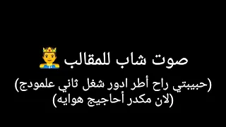 صوت شاب للمقالب   حبيبتي راح أطر ادور شغل ثاني علمودج       دندنها