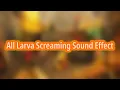 All Larva Screaming Sound Effect