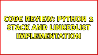 Code Review Python 2 Stack and LinkedList implementation 2 Solutions