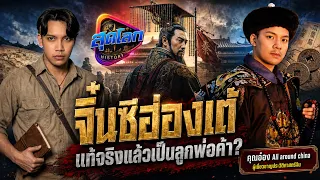 จิ๋นซีฮ่องเต้ แท้จริงแล้วเป็นลูกพ่อค้า l คุณอ๋อง All around china  l สุดโลก history podcast