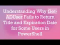 Understanding Why Get-ADUser Fails to Return Title and Expiration Date for Some Users in PowerShell