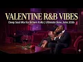 Lagu VALENTINE R\u0026B VIBES 🌹 Deep Soul Mix for Grown Folks | Ultimate Slow Jams 2026