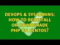DevOps SysAdmins How to reinstall or downgrade PHP on Centos 2 Solutions