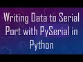 Writing Data to Serial Port with PySerial in Python