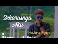Download Lagu SEHARUSNYA AKU - MAULANA WIJAYA (LIRIK)