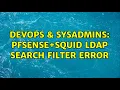 DevOps SysAdmins Pfsense squid LDAP search filter error