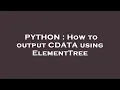 PYTHON How to output CDATA using ElementTree