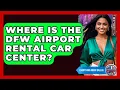 Where Is The DFW Airport Rental Car Center - Everything About Dallas