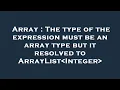 Array The type of the expression must be an array type but it resolved to ArrayList Integer