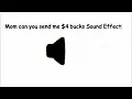 Mom can you send me 4 bucks Sound Effect