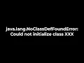 Java java lang NoClassDefFoundError Could not initialize class XXX 5solution
