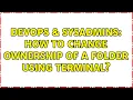 DevOps SysAdmins How to change ownership of a folder using terminal