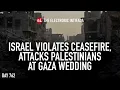 Lagu Israel violates ceasefire, attacks Palestinians at Gaza wedding, with Nora Barrows-Friedman