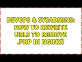 DevOps SysAdmins How to rewrite urls to remove php in nginx 2 Solutions