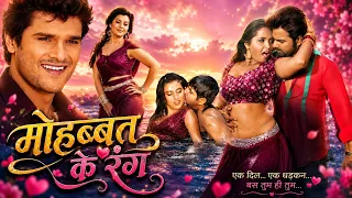 "मोहब्बत के रंग" Full Movie | Khesari Lal Yadav, Pawan Singh, Akshra Singh, Kajal Raghwani, Smrity S
