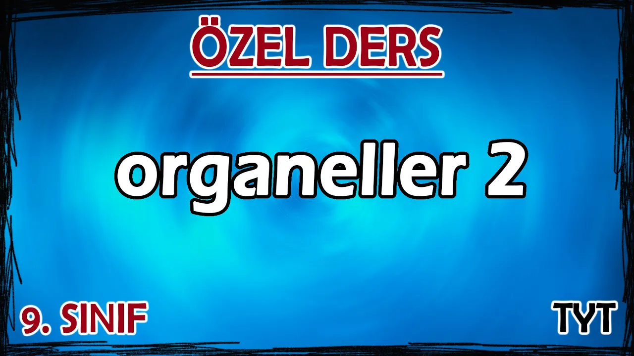15) Organeller 2 - Özel Ders (9. Sınıf)