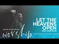 Let The Heavens Open/Let It Rain / #STNWorship / Feat. John Wilds