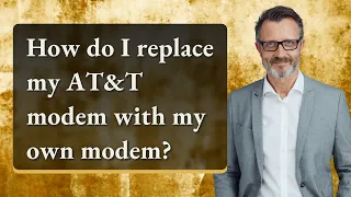 How do I replace my AT T modem with my own modem