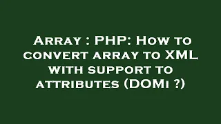 Array PHP How to convert array to XML with support to attributes DOMi