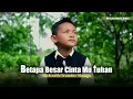 Download Lagu Betapa Besar Cinta Mu Tuhan - Michaello Ivander Sinaga (Official Music Video)