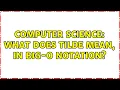 Computer Science What does tilde mean in big-O notation