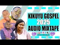 Lagu LATEST KIKUYU GOSPEL 2025 AUDIO MIXTAPE - SAMMY K, SHIRU WA GP, PHYLLIS MBUTHIA, SAMMY IRUNGU...