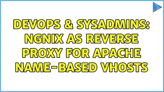 DevOps SysAdmins Ngnix as reverse proxy for Apache name-based vhosts 2 Solutions