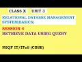 CLASS X UNIT 3 SESSION 4 RETRIEVE DATA USING QUERY