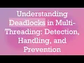 Understanding Deadlocks in Multi-Threading Detection Handling and Prevention