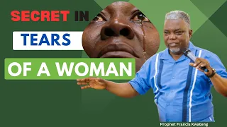 Secrets in Tears Of A Woman || Prophet Francis Kwateng ||