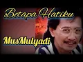 Mus Mulyadi (Betapa Hatiku)