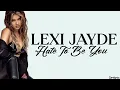 Lexi Jayde - hate to be you (lyrics)