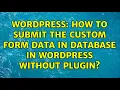 Wordpress How to submit the custom form data in database in WordPress without plugin