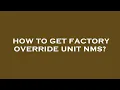 How to get factory override unit nms