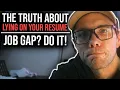THE TRUTH ABOUT LYING ON YOUR RESUME JOB GAPS DO IT