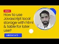 How to use JavaScript Local storage with html and table for later use demo for Upwork job