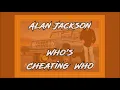 💥 Alan Jackson 💥 Who's Cheatin' Who 💥