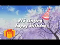 BTS singing happy birthday