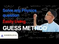 How to easily solve any Physics question GUESS Method