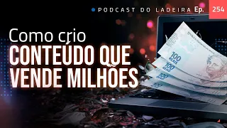 Ep. 254 - Como crio conteúdo que vende milhões