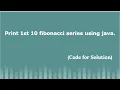 Print 1st 10 Fibonacci series numbers using java