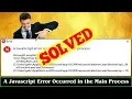 FIXED A Javascript Error Occurred in the Main Process Error