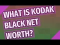 What is Kodak black net worth