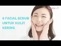 Download Lagu 6 Rekomendasi Facial Scrub Lokal untuk Kulit Kering - Beautynesia Recommends Beauty