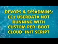 DevOps SysAdmins EC2 userdata not running with custom per-boot cloud-init script