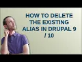 Drupal How to delete the existing alias in drupal 9 10