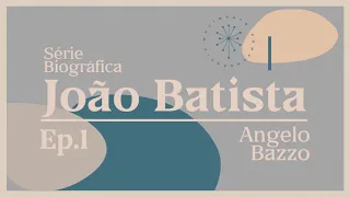 Série Biográfica: João Batista - Angelo Bazzo (Parte 1)