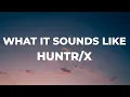 Lagu HUNTRIX - What It Sounds Like (Lyrics) | KPop Demon Hunters