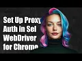 How to Set Up Proxy Authentication in Selenium WebDriver for Chrome
